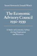 The Economic Advisory Council, 1930-1939: A Study in Economic Advice during Depression and Recovery 0521057574 Book Cover