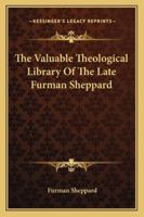 The Valuable Theological Library Of The Late Furman Sheppard 1163076031 Book Cover