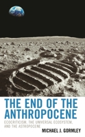 The End of the Anthropocene: Ecocriticism, the Universal Ecosystem, and the Astropocene 1498594077 Book Cover