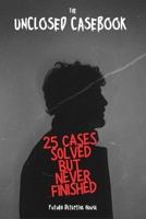 The Unclosed Casebook : 25 Cases Solved—But Never Finished: A Journey Across the World Where Solving the Crime Wasn’t the End B0GGN99TWH Book Cover