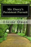 Mr. Darcy's Persistent Pursuit 1505288754 Book Cover