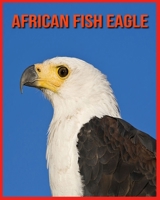African Fish Eagle: Fun Facts and Amazing Photos of Animals in Nature B08W3M9XJZ Book Cover