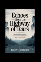 Echoes from the Highway of Tears: A Journey Through Silence, Memory, and the Unheard Stories of Indigenous Women in Northern Canada B0FJLSRNH5 Book Cover