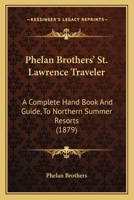 Phelan Brothers' St. Lawrence Traveler: A Complete Hand Book And Guide, To Northern Summer Resorts 1120673348 Book Cover