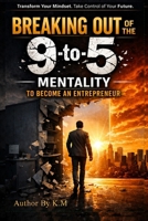 BREAKING OUT OF THE MENTALITY TO 9-TO-5 BECOME AN ENTREPRENEUR B0HCMBFCYX Book Cover