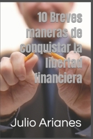 10 Breves maneras de conquistar la libertad financiera B0BV48D45W Book Cover