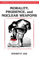 Morality, Prudence, and Nuclear Weapons (Cambridge Studies in Philosophy and Public Policy) 0521567726 Book Cover