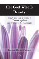 The God Who Is Beauty: Beauty as a Divine Name in Thomas Aquinas and Dionysius the Areopagite 0227174291 Book Cover