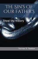 The Sin's Of Our father's: know thy history 1546461116 Book Cover