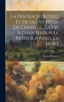 La disgrace du duc et de la duchesse de Choiseul, la vie à Chanteloup, le retour à Paris, la mort (French Edition) 1019865687 Book Cover