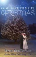 Come Back To Me At Christmas: A Love Story From the Heart 1520341172 Book Cover