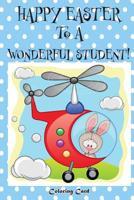 Happy Easter to a Wonderful Student! (Coloring Card): (Personalized Card) Easter Messages, Wishes, & Greetings for Children! 1985897989 Book Cover