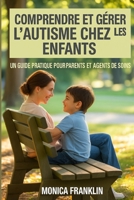 COMPRENDRE ET GÉRER L'AUTISME CHEZ LES ENFANTS: UN GUIDE PRATIQUE POURPARENTS ET AGENTS DE SOINS B0FW5PB372 Book Cover