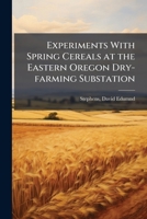 Experiments with Spring Cereals at the Eastern Oregon Dry-Farming Substation 1171973659 Book Cover