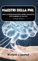 Maestri della PNL: come la programmazione neuro-linguistica può cambiare la tua vita (Italian Edition) B0CMX939K5 Book Cover