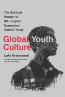 Global Youth Culture: The Spiritual Hunger of the Largest Unreached Culture Today 1912149338 Book Cover