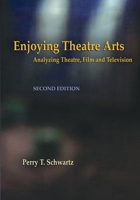 Enjoying Theatre Arts: Analyzing Theatre, Film and Television 0976285037 Book Cover