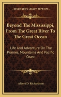 Beyond the Mississippi: From the Great River to the Great Ocean : Life and Adventure on the Prairies, Mountains, and Pacific Coast ... 1857-1867 1016852711 Book Cover
