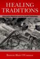 Healing Traditions: Alternative Medicine and the Health Professions (Studies in Health, Illness, and Caregiving) 081221398X Book Cover
