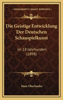 Die Geistige Entwicklung Der Deutschen Schauspielkunst: Im 18 Jahrhundert (1898) 114452430X Book Cover