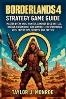 Borderlands 4 Strategy Game Guide: Master Every Vault Hunter,Conquer Boss Battles, Unlock Hidden Loot and Dominate the Open World with Expert Tips, Secrets and Tactics B0FV2NLZJ3 Book Cover
