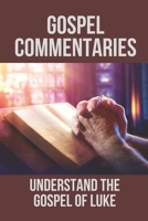 Gospel Commentaries: Understand The Gospel Of Luke: Discover Commentaries On The Gospel Of Luke B098WDCZ1L Book Cover