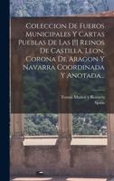 Coleccion De Fueros Municipales Y Cartas Pueblas De Las [!] Reinos De Castilla, Leon, Corona De Aragon Y Navarra Coordinada Y Anotada... 1017230994 Book Cover