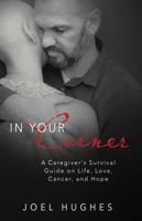 In Your Corner: A Caregiver's Survival Guide to Life, Love, Cancer, and Hope 1732091927 Book Cover