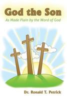 God the Son: As Made Plain by the Word of God 1630732524 Book Cover