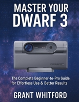 Master Your Dwarf 3: The Complete Beginner-to-Pro Guide for Effortless Use & Better Results B0G64FN5R7 Book Cover