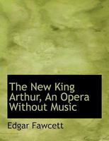 The New King Arthur, an Opera Without Music 1241240337 Book Cover
