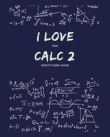 I Love How Calculus 2 Doesn't Make Sense: Funny Gag Saying For University College Calculus 2 Class | College Ruled Notebook Journal | 8x10 300 pages 1677211652 Book Cover