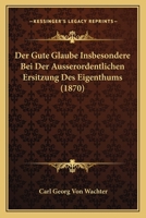 Der Gute Glaube Insbesondere Bei Der Ausserordentlichen Ersitzung Des Eigenthums (1870) 1149048301 Book Cover