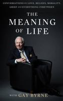 The Meaning of Life: Conversations on Love, Faith, Morality, Grief & Everything in Between 0717158519 Book Cover