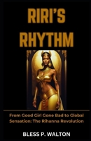 Riri's Rhythm: "From Good Girl Gone Bad to Global Sensation: The Rihanna Revolution" B0CQ7B3S4J Book Cover