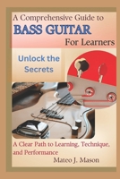A Comprehensive Guide to Bass Guitar for Learners: Unlock the Secrets: A Clear Path to Learning, Technique, and Performance B0F2G3R1D9 Book Cover
