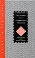 Professional Knowledge and Professional Practice (Issues in Education Series) 0304329193 Book Cover