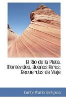 El Rio de la Plata, Montevideo, Buenos Aires: Recuerdos de Viaje 0559856873 Book Cover