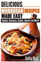 Delicious Moroccan Recipes Made Easy: Tagines, Couscous, Salads, Sweets, and More! 1522906185 Book Cover