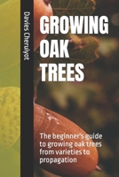 GROWING OAK TREES: The beginner's guide to growing oak trees from varieties to propagation B0CV3P44JN Book Cover