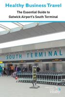 Healthy Business Travel: The essential guide to Gatwick Airport's South Terminal 1916428916 Book Cover