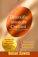 Détoxification du Cortisol pour une Guérison Énergétique et Hormonale: Un Protocole qui Change la Vie pour Équilibrer les Hormones, Brûler les ... Humeur et de Votre Énergie (French Edition) B0FH4HXZCW Book Cover