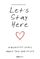 Let's Stay Here: A Beautiful Story About Love and Truth 0981373046 Book Cover