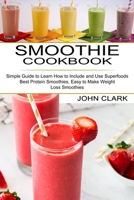 Smoothie Cookbook: Simple Guide to Learn How to Include and Use Superfoods 1990334423 Book Cover