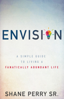 Envision: A Simple Guide to Living a Fanatically Abundant Life 1641230053 Book Cover