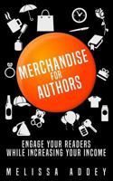 Merchandise for Authors: Engage your readers while increasing your income 1910940429 Book Cover
