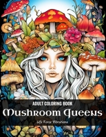 Mushroom Queens - Adult Coloring Book: 50+ Beatiful Mushroom Queens! B0C9S7PFWY Book Cover