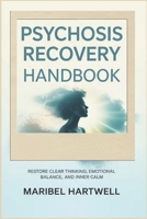 Psychosis Recovery Handbook: Restore Clear Thinking, Emotional Balance, and Inner Calm B0GZFD65FT Book Cover