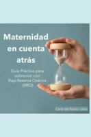 Maternidad en Cuenta Atrás: Guía Práctica para sobrevivir con Baja Reserva Ovárica: Navega la infertilidad, optimiza la calidad ovárica y toma ... sobre FIV, ovodonación y el factor edad. B0G3KP3HTT Book Cover