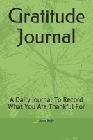 Gratitude Journal : A Daily Journal to Record What You Are Thankful For 1672351308 Book Cover